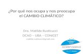 ¿Por qué nos ocupa y nos preocupa el CAMBIO CLIMÁTICO? Dra. Matilde Rusticucci DCAO – UBA – CONICET matilde.rusticucci@gmail.com.