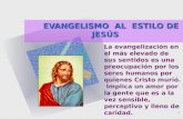 1 EVANGELISMO AL ESTILO DE JESÚS EVANGELISMO AL ESTILO DE JESÚS La evangelización en el más elevado de sus sentidos es una preocupación por los seres.