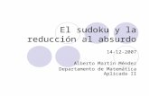 El sudoku y la reducción al absurdo 14-12-2007 Alberto Martín Méndez Departamento de Matemática Aplicada II.