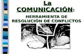 La COMUNICACIÓN : HERRAMIENTA DE RESOLUCIÓN DE CONFLICTOS La COMUNICACIÓN : HERRAMIENTA DE RESOLUCIÓN DE CONFLICTOS.