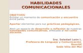 HABILIDADES COMUNICACIONALES OBJETIVOS: Brindar un momento de comunicación y encuentro entre pares. Aportar elementos para sus prácticas pedagógicas. Abrir.