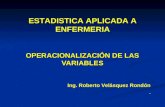 OPERACIONALIZACIÓN DE LAS VARIABLES ESTADISTICA APLICADA A ENFERMERIA Ing. Roberto Velásquez Rondón.