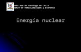 Energía nuclear Universidad de Santiago de Chile Facultad de Administración y Economía.