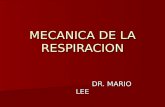 MECANICA DE LA RESPIRACION DR. MARIO LEE DR. MARIO LEE.