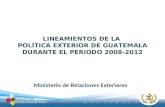 Ministerio de Relaciones Exteriores LINEAMIENTOS DE LA POLÍTICA EXTERIOR DE GUATEMALA DURANTE EL PERIODO 2008-2012.