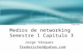 Medios de networking Semestre 1 Capítulo 3 Jorge Vásquez frederichen@yahoo.com.