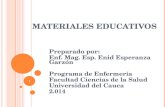 Preparado por: Enf. Mag. Esp. Enid Esperanza Garzón Programa de Enfermería Facultad Ciencias de la Salud Universidad del Cauca 2.014 1 MATERIALES EDUCATIVOS.