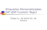 Etiquetas Personalizadas JSP (JSP Custom Tags) Diego Lz. de Ipiña Gz. de Artaza.