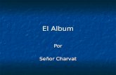 El Album Por Señor Charvat. Hechos Importantes Nació en 1881 y murió en 1973. Nació en 1881 y murió en 1973. Nació en España pero pasó la mayoría de su.