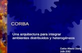 CORBA Una arquitectura para integrar ambientes distribuidos y heterogéneos Carlos Alberto Olarte Julio 2002.