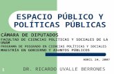 1 ESPACIO PÚBLICO Y POLÍTICAS PÚBLICAS CÁMARA DE DIPUTADOS FACULTAD DE CIENCIAS POLÍTICAS Y SOCIALES DE LA UNAM PROGRAMA DE POSGRADO EN CIENCIAS POLÍTICAS.