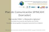 Plan de Comunicación SPINCAM (borrador) Fernando Félix 1 y Alejandro Iglesias 2 1 Comisión Permanente del Pacífico Sur (CPPS) 2 Comisión Oceanográfica.
