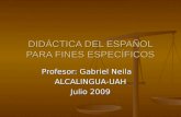 Profesor: Gabriel Neila ALCALINGUA-UAH Julio 2009 DIDÁCTICA DEL ESPAÑOL PARA FINES ESPECÍFICOS.