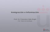 Inmigración e Información Prof. Dr. Francisco Oda Ángel Prof. Titular de Sociología.