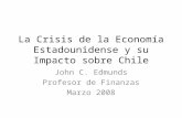 La Crisis de la Economía Estadounidense y su Impacto sobre Chile John C. Edmunds Profesor de Finanzas Marzo 2008.