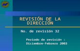 REVISIÓN DE LA DIRECCIÓN No. de revisión 32 Periodo de revisión : Diciembre-Febrero 2003.