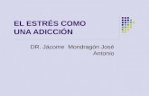 EL ESTRÉS COMO UNA ADICCIÓN DR. Jácome Mondragón José Antonio.