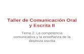 Taller de Comunicación Oral y Escrita II Tema 2: La competencia comunicativa y la enseñanza de la destreza escrita.