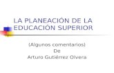 LA PLANEACIÓN DE LA EDUCACIÓN SUPERIOR (Algunos comentarios) De Arturo Gutiérrez Olvera.