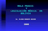 MALA PRAXIS Y LEGISLACIÓN MÉDICA EN BOLIVIA Dr. ÁLVARO MUNGUÍA BECKER 2008.