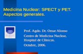 Medicina Nuclear: SPECT y PET. Aspectos generales. Prof. Agdo. Dr. Omar Alonso Centro de Medicina Nuclear, Hospital de Clínicas. Octubre, 2006.