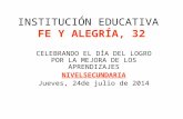 INSTITUCIÓN EDUCATIVA FE Y ALEGRÍA, 32 CELEBRANDO EL DÍA DEL LOGRO POR LA MEJORA DE LOS APRENDIZAJES NIVELSECUNDARIA Jueves, 24de julio de 2014.