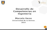 Desarrollo de Competencias en Ingeniería Marcela Varas Universidad de la Serena 2014.