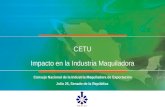 CETU Impacto en la Industria Maquiladora Consejo Nacional de la Industria Maquiladora de Exportación Julio 25, Senado de la República.