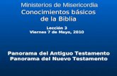 Ministerios de Misericordia Conocimientos básicos de la Biblia Lección 3 Viernes 7 de Mayo, 2010 Panorama del Antiguo Testamento Panorama del Nuevo Testamento.