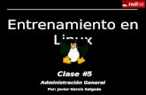 Entrenamiento en Linux Clase #5 Por: Javier García Salgado Administración General.