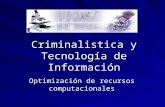 Criminalistica y Tecnología de Información Optimización de recursos computacionales.