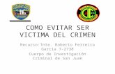 COMO EVITAR SER VICTIMA DEL CRIMEN Recurso:Tnte. Roberto Ferreira Garcia 7- 2738 Cuerpo de Investigación Criminal de San Juan.