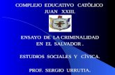 COMPLEJO EDUCATIVO CATÒLICO JUAN XXIII. ENSAYO DE LA CRIMINALIDAD EN EL SALVADOR. ESTUDIOS SOCIALES Y CÌVICA. PROF. SERGIO URRUTIA.