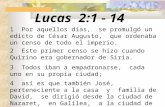 Lucas 2:1 - 14 1 Por aquellos días, se promulgó un edicto de César Augusto, que ordenaba un censo de todo el imperio. 2 Este primer censo se hizo cuando.