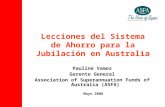 Lecciones del Sistema de Ahorro para la Jubilación en Australia Pauline Vamos Gerente General Association of Superannuation Funds of Australia (ASFA) Mayo.