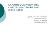LA CONSOLIDACIÓN DEL CAPITALISMO MODERNO (1945- 1986) José Antonio Ocampo Joaquín Bernal Mauricio Avella María Erruzuriz.