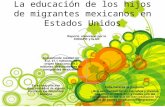 La educación de los hijos de migrantes mexicanos en Estados Unidos Reporte elaborado por la CONAPO y la UC En su mayoría son discriminados de alguna forma.