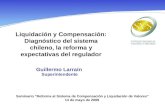 Liquidación y Compensación: Diagnóstico del sistema chileno, la reforma y expectativas del regulador Guillermo Larraín Superintendente Seminario “Reforma.