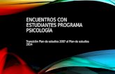 ENCUENTROS CON ESTUDIANTES PROGRAMA PSICOLOGÍA Transición Plan de estudios 2007 al Plan de estudios 2014.