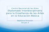 Centro Nacional de las Artes Diplomado Interdisciplinario para la Enseñanza de las Artes en la Educación Básica Séptima Emisión Grupo 3.