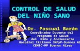 CONTROL DE SALUD DEL NIÑO SANO Dr. Pascual Barán Coordinador Docente del Programa de Salud del Niño y Adolescente Hospital Italiano SMFyP-Buenos Aires.
