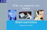 ETB: un negocio con futuro Bienvenidos Febrero de 2003.