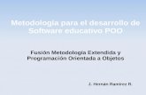 Metodología para el desarrollo de Software educativo POO Fusión Metodología Extendida y Programación Orientada a Objetos J. Hernán Ramírez R.