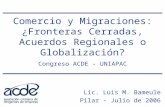 Comercio y Migraciones: ¿Fronteras Cerradas, Acuerdos Regionales o Globalización? Lic. Luis M. Bameule Pilar – Julio de 2006 Congreso ACDE - UNIAPAC.