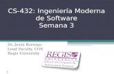 Scis.regis.edu ● scis@regis.edu CS-432: Ingeniería Moderna de Software Semana 3 Dr. Jesús Borrego Lead Faculty, COS Regis University 1.