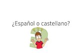 ¿Español o castellano?. Se le llama español porque es el idioma official del país de España También se le llama castellano porque era el idioma de los.