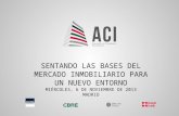 ACI | Pág 1 SENTANDO LAS BASES DEL MERCADO INMOBILIARIO PARA UN NUEVO ENTORNO MIÉRCOLES, 6 DE NOVIEMBRE DE 2013 MADRID.