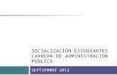 SOCIALIZACIÓN ESTUDIANTES CARRERA DE ADMINISTRACIÓN PÚBLICA SEPTIEMBRE 2012.