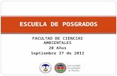 ESCUELA DE POSGRADOS FACULTAD DE CIENCIAS AMBIENTALES 20 Años Septiembre 27 de 2012.