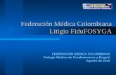 Federación Médica Colombiana Litigio FiduFOSYGA FEDERACION MEDICA COLOMBIANA Colegio Médico de Cundinamarca y Bogotá Agosto de 2010.